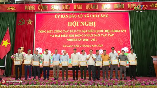 Hội nghị tổng kết công tác bầu cử đại biểu Quốc hội khóa XVI và đại biểu HĐND các cấp nhiệm kỳ 2026 – 2031 tại xã Chi Lăng